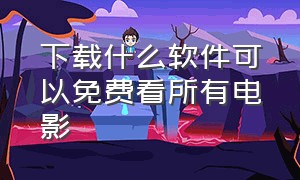 下载什么软件可以免费看所有电影