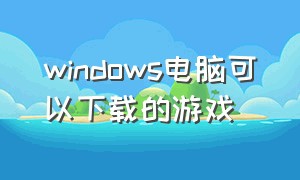 windows电脑可以下载的游戏