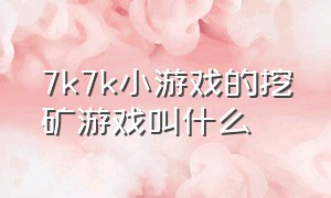 7k7k小游戏的挖矿游戏叫什么