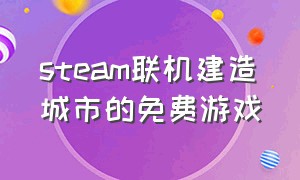 steam联机建造城市的免费游戏