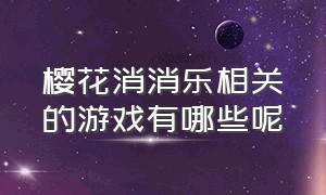 樱花消消乐相关的游戏有哪些呢