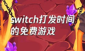 switch打发时间的免费游戏