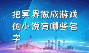 把冥界做成游戏的小说有哪些名字