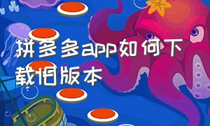 拼多多app如何下载旧版本