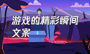 游戏的精彩瞬间文案