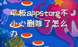 平板appstore不小心删除了怎么办