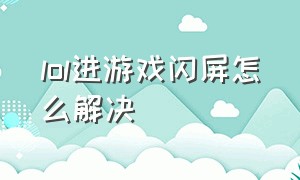 lol进游戏闪屏怎么解决