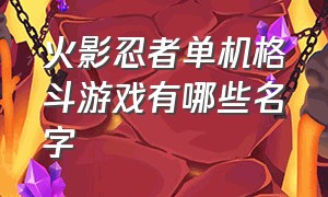 火影忍者单机格斗游戏有哪些名字