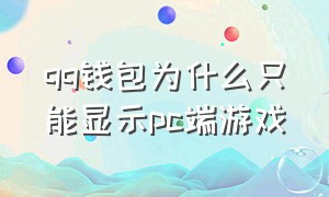 qq钱包为什么只能显示pc端游戏