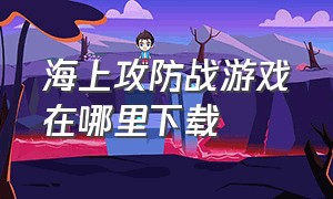 海上攻防战游戏在哪里下载