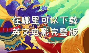 在哪里可以下载英文电影完整版