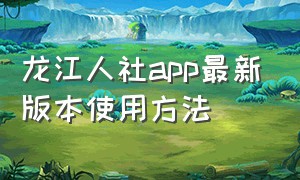 龙江人社app最新版本使用方法