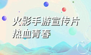 火影手游宣传片热血青春