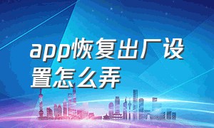 app恢复出厂设置怎么弄