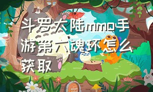 斗罗大陆mmo手游第六魂环怎么获取