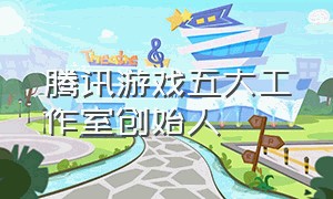 腾讯游戏五大工作室创始人