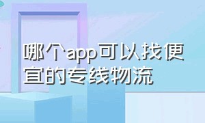 哪个app可以找便宜的专线物流