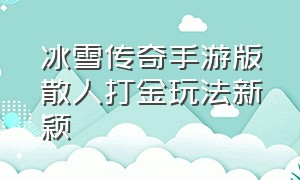 冰雪传奇手游版散人打金玩法新颖