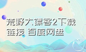 荒野大镖客2下载链接 百度网盘