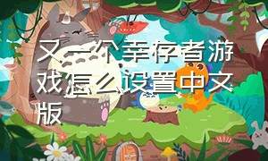 又一个幸存者游戏怎么设置中文版