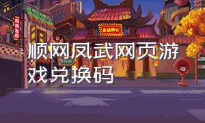 顺网凤武网页游戏兑换码