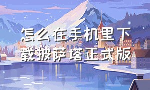 怎么在手机里下载披萨塔正式版