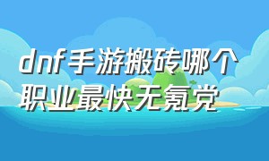 dnf手游搬砖哪个职业最快无氪党