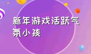 新年游戏活跃气氛小孩