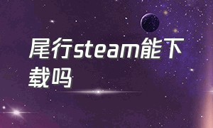 尾行steam能下载吗