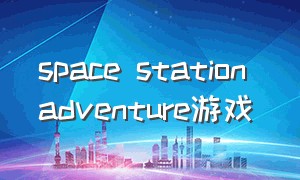 space station adventure游戏