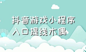 抖音游戏小程序入口提线木偶