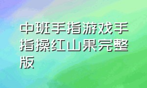 中班手指游戏手指操红山果完整版