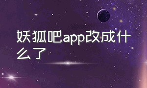 妖狐吧app改成什么了