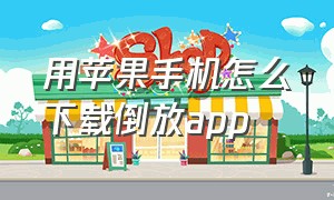 用苹果手机怎么下载倒放app