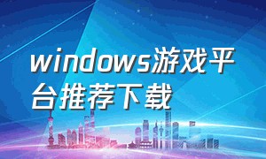 windows游戏平台推荐下载