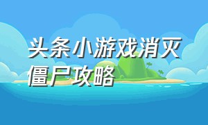 头条小游戏消灭僵尸攻略