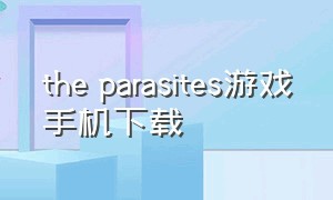 the parasites游戏手机下载