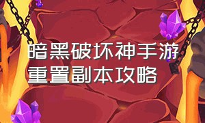 暗黑破坏神手游重置副本攻略