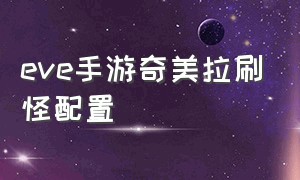 eve手游奇美拉刷怪配置