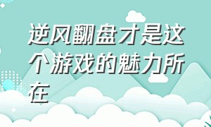 逆风翻盘才是这个游戏的魅力所在