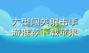 大型闯关射击手游推荐下载苹果