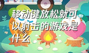 移动键放松就可以射击的游戏是什么