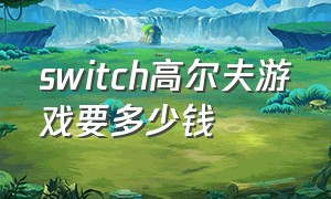 switch高尔夫游戏要多少钱