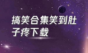 搞笑合集笑到肚子疼下载