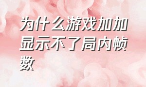 为什么游戏加加显示不了局内帧数