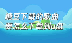 糖豆下载的歌曲要怎么下载到u盘