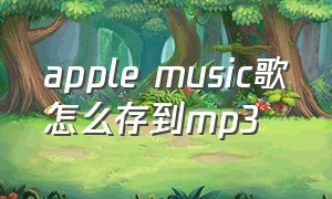 apple music歌怎么存到mp3