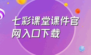 七彩课堂课件官网入口下载