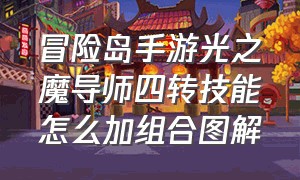 冒险岛手游光之魔导师四转技能怎么加组合图解