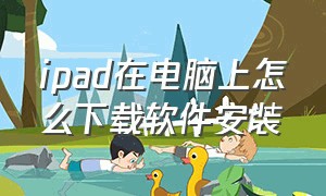 ipad在电脑上怎么下载软件安装